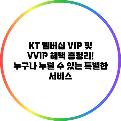 KT 멤버십 VIP 및 VVIP 혜택 총정리! 누구나 누릴 수 있는 특별한 서비스