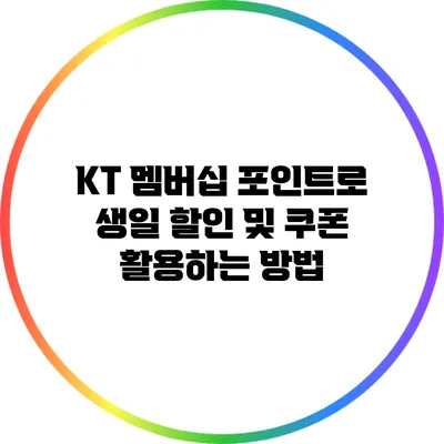 KT 멤버십 포인트로 생일 할인 및 쿠폰 활용하는 방법