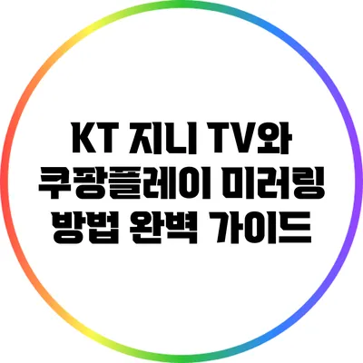 KT 지니 TV와 쿠팡플레이 미러링 방법 완벽 가이드