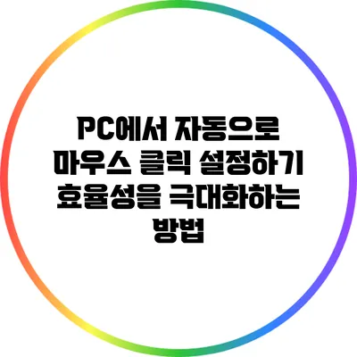 PC에서 자동으로 마우스 클릭 설정하기: 효율성을 극대화하는 방법