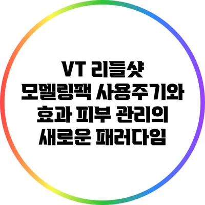 VT 리들샷 모델링팩 사용주기와 효과: 피부 관리의 새로운 패러다임