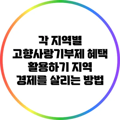 각 지역별 고향사랑기부제 혜택 활용하기: 지역 경제를 살리는 방법