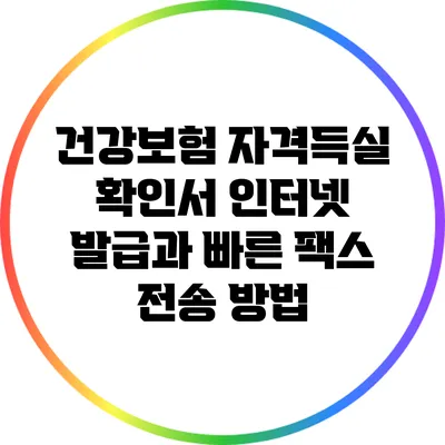 건강보험 자격득실 확인서: 인터넷 발급과 빠른 팩스 전송 방법