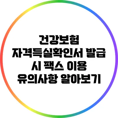 건강보험 자격득실확인서 발급 시 팩스 이용 유의사항 알아보기