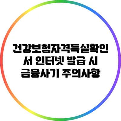 건강보험자격득실확인서 인터넷 발급 시 금융사기 주의사항