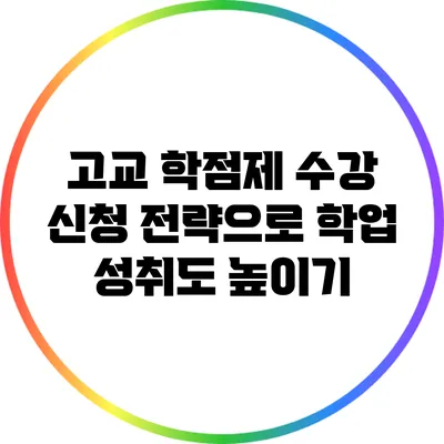 고교 학점제 수강 신청 전략으로 학업 성취도 높이기
