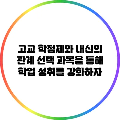 고교 학점제와 내신의 관계: 선택 과목을 통해 학업 성취를 강화하자