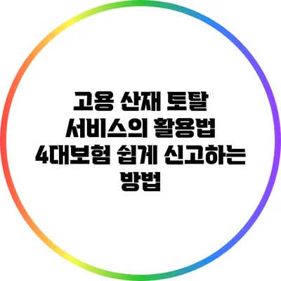 고용 산재 토탈 서비스의 활용법: 4대보험 쉽게 신고하는 방법