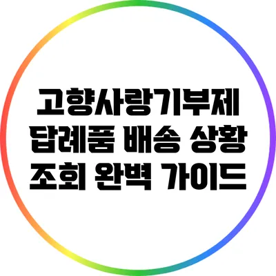 고향사랑기부제 답례품 배송 상황 조회 완벽 가이드