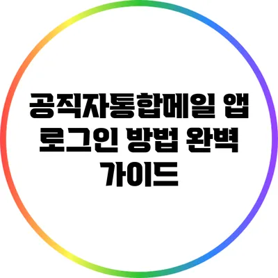 공직자통합메일 앱 로그인 방법 완벽 가이드