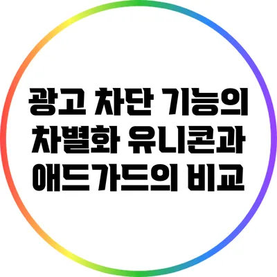 광고 차단 기능의 차별화: 유니콘과 애드가드의 비교