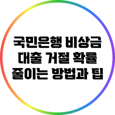국민은행 비상금 대출 거절 확률 줄이는 방법과 팁