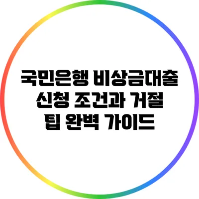 국민은행 비상금대출 신청 조건과 거절 팁 완벽 가이드