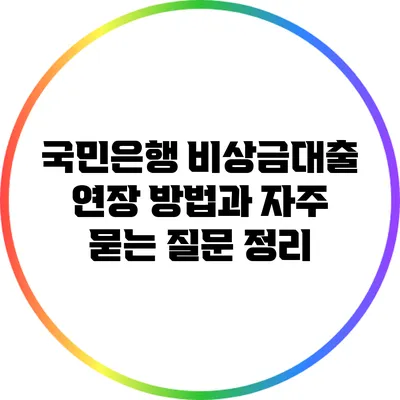 국민은행 비상금대출 연장 방법과 자주 묻는 질문 정리