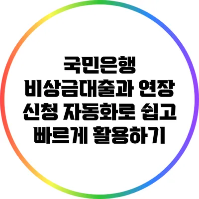 국민은행 비상금대출과 연장 신청 자동화로 쉽고 빠르게 활용하기
