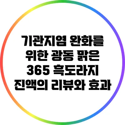 기관지염 완화를 위한 광동 맑은 365 흑도라지 진액의 리뷰와 효과