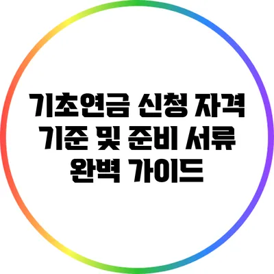 기초연금 신청 자격 기준 및 준비 서류 완벽 가이드
