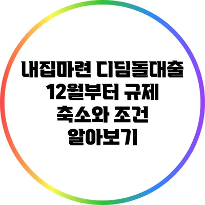 내집마련 디딤돌대출: 12월부터 규제 축소와 조건 알아보기