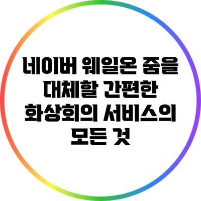 네이버 웨일온: 줌을 대체할 간편한 화상회의 서비스의 모든 것