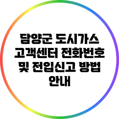 담양군 도시가스 고객센터 전화번호 및 전입신고 방법 안내