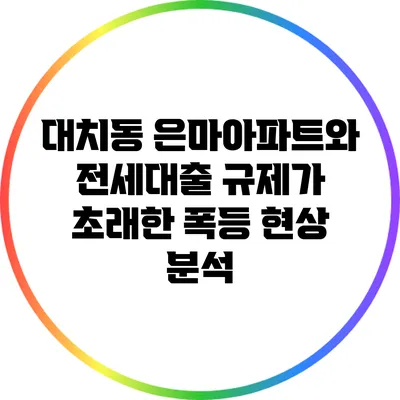 대치동 은마아파트와 전세대출 규제가 초래한 폭등 현상 분석