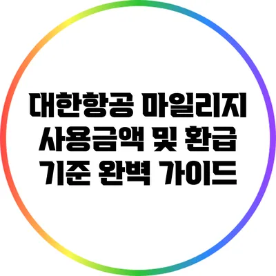 대한항공 마일리지: 사용금액 및 환급 기준 완벽 가이드
