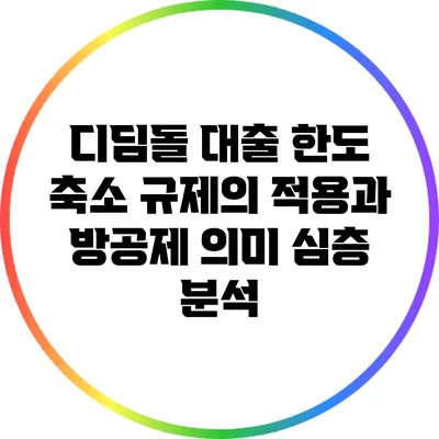 디딤돌 대출 한도 축소 규제의 적용과 방공제 의미 심층 분석