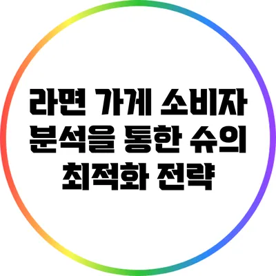 라면 가게 소비자 분석을 통한 슈의 최적화 전략