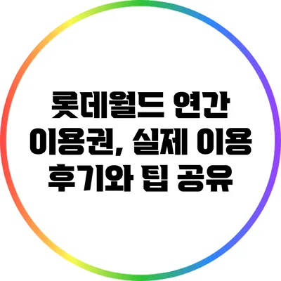 롯데월드 연간 이용권, 실제 이용 후기와 팁 공유