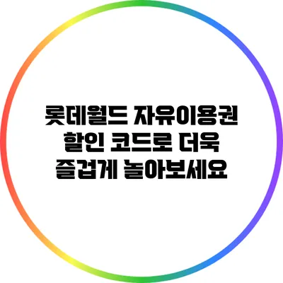 롯데월드 자유이용권 할인 코드로 더욱 즐겁게 놀아보세요