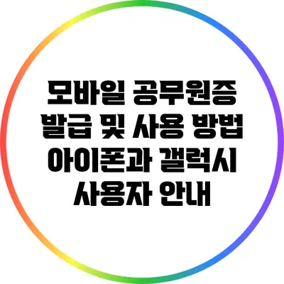 모바일 공무원증 발급 및 사용 방법: 아이폰과 갤럭시 사용자 안내
