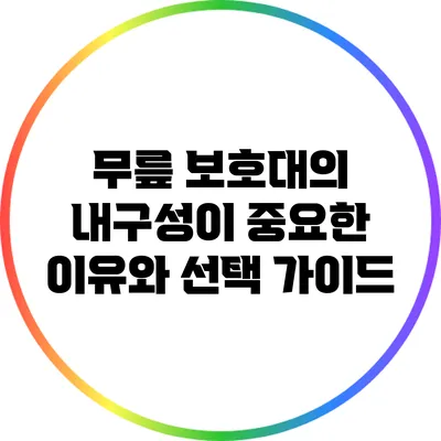 무릎 보호대의 내구성이 중요한 이유와 선택 가이드