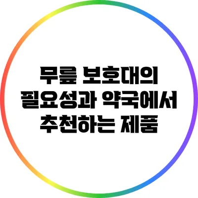 무릎 보호대의 필요성과 약국에서 추천하는 제품