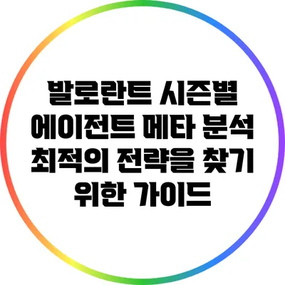 발로란트 시즌별 에이전트 메타 분석: 최적의 전략을 찾기 위한 가이드