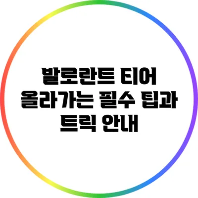 발로란트 티어 올라가는 필수 팁과 트릭 안내