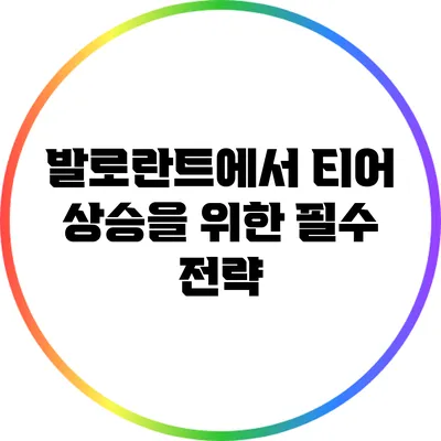 발로란트에서 티어 상승을 위한 필수 전략
