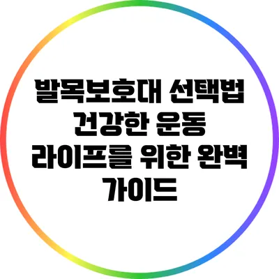 발목보호대 선택법: 건강한 운동 라이프를 위한 완벽 가이드