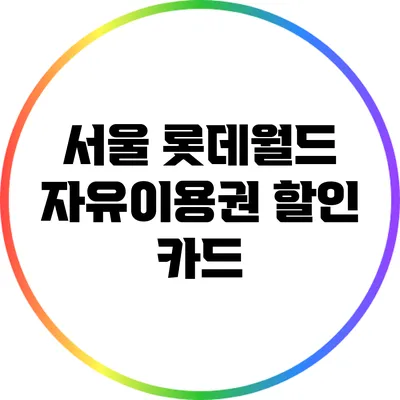 서울 롯데월드 자유이용권 할인 카드