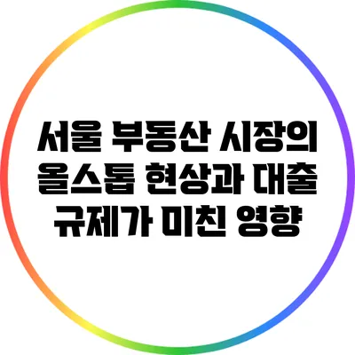 서울 부동산 시장의 올스톱 현상과 대출 규제가 미친 영향