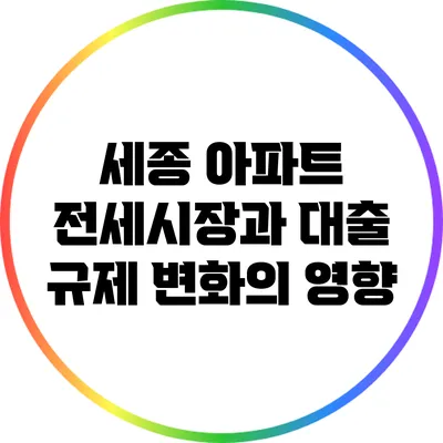 세종 아파트 전세시장과 대출 규제 변화의 영향