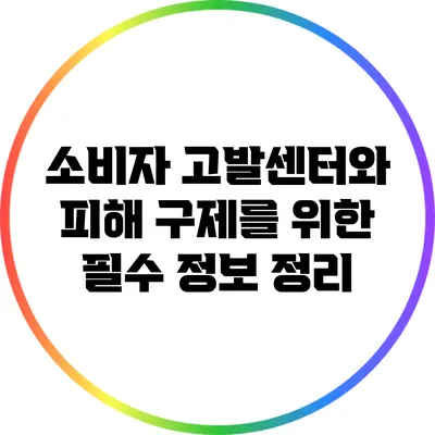 소비자 고발센터와 피해 구제를 위한 필수 정보 정리