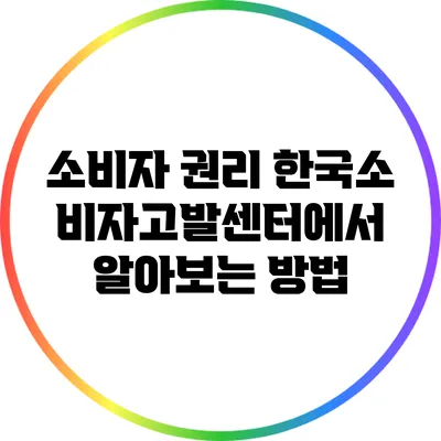 소비자 권리: 한국소비자고발센터에서 알아보는 방법