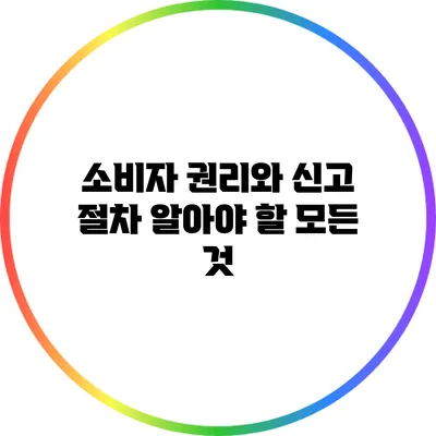 소비자 권리와 신고 절차: 알아야 할 모든 것