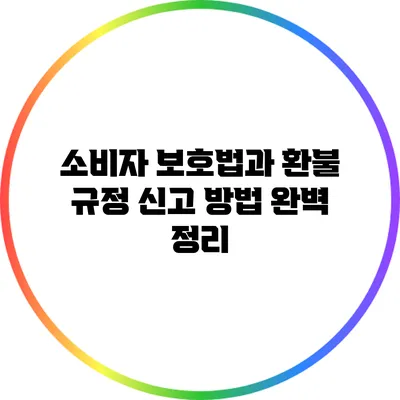 소비자 보호법과 환불 규정 신고 방법 완벽 정리