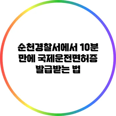 순천경찰서에서 10분 만에 국제운전면허증 발급받는 법