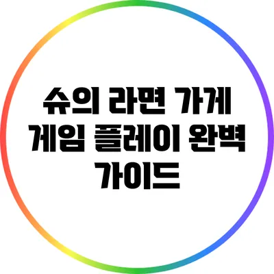 슈의 라면 가게 게임 플레이 완벽 가이드