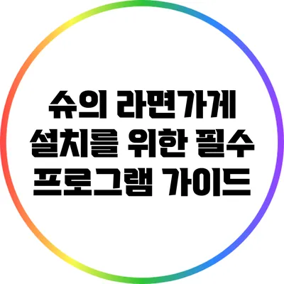 슈의 라면가게 설치를 위한 필수 프로그램 가이드