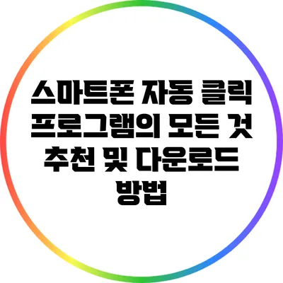 스마트폰 자동 클릭 프로그램의 모든 것: 추천 및 다운로드 방법