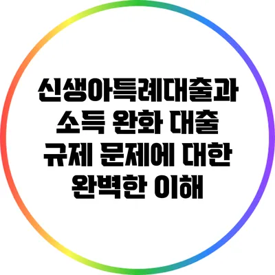 신생아특례대출과 소득 완화: 대출 규제 문제에 대한 완벽한 이해