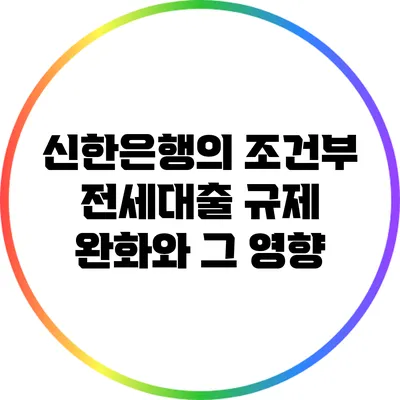 신한은행의 조건부 전세대출 규제 완화와 그 영향